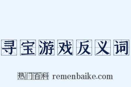 寻宝游戏反义词是什么意思的图片